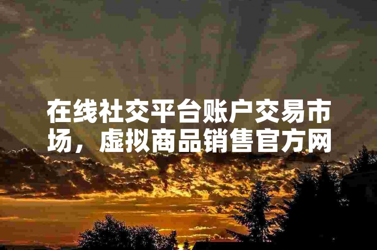 在线社交平台账户交易市场，虚拟商品销售官方网站。