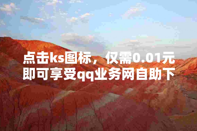点击ks图标，仅需0.01元即可享受qq业务网自助下单平台的便捷服务。