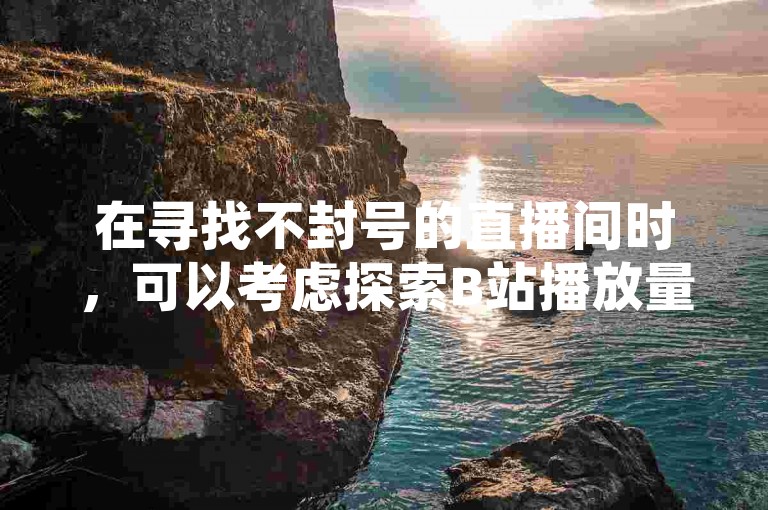在寻找不封号的直播间时，可以考虑探索B站播放量免费下单的游戏卡盟服务，同时KS账号购买也非常实惠。