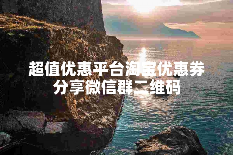 超值优惠平台淘宝优惠券分享微信群二维码