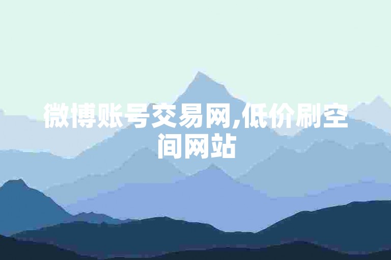 微博账号交易网,低价刷空间网站