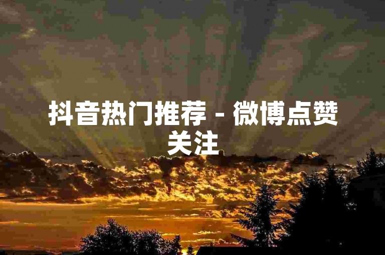 抖音热门推荐 - 微博点赞关注