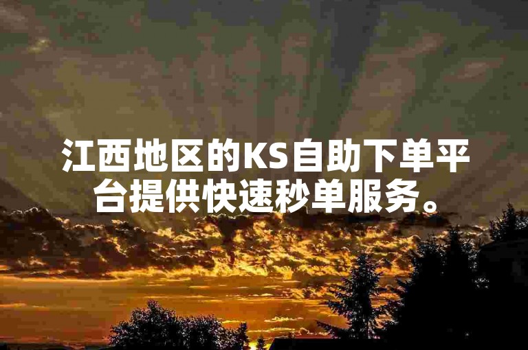 江西地区的KS自助下单平台提供快速秒单服务。