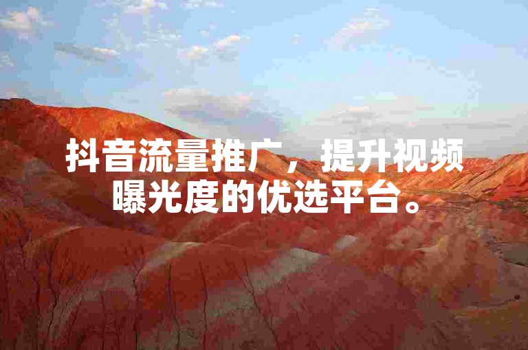 抖音流量推广，提升视频曝光度的优选平台。
