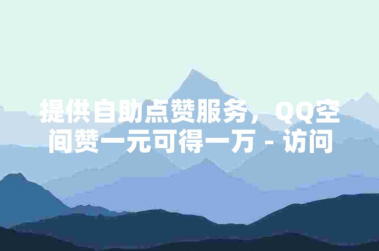 提供自助点赞服务，QQ空间赞一元可得一万 - 访问扣扣卡盟官网，探索卡盟平台官网。