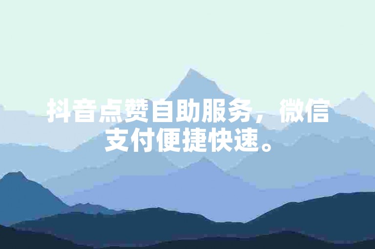 抖音点赞自助服务，微信支付便捷快速。